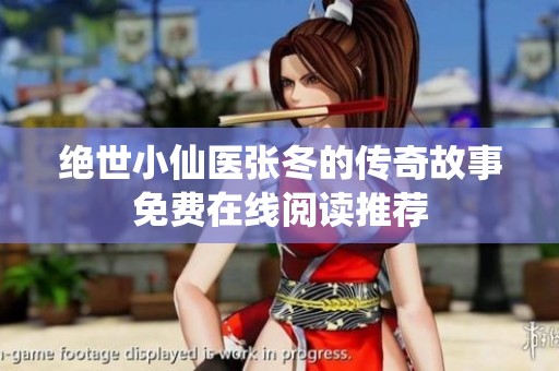 绝世小仙医张冬的传奇故事免费在线阅读推荐