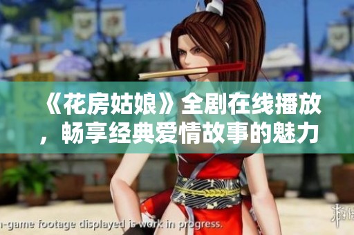 《花房姑娘》全剧在线播放，畅享经典爱情故事的魅力与感动
