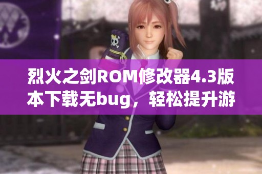 烈火之剑ROM修改器4.3版本下载无bug，轻松提升游戏体验