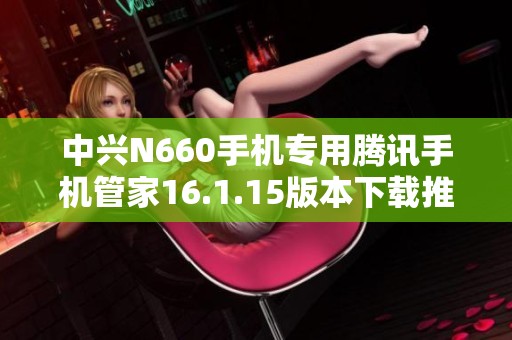 中兴N660手机专用腾讯手机管家16.1.15版本下载推荐