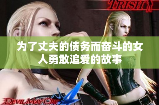 为了丈夫的债务而奋斗的女人勇敢追爱的故事