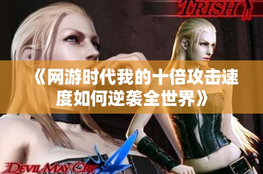 《网游时代我的十倍攻击速度如何逆袭全世界》