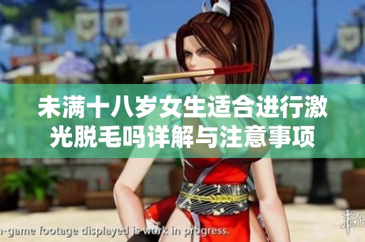 未满十八岁女生适合进行激光脱毛吗详解与注意事项