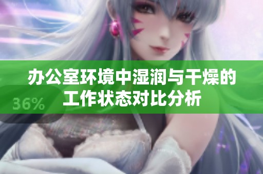 办公室环境中湿润与干燥的工作状态对比分析