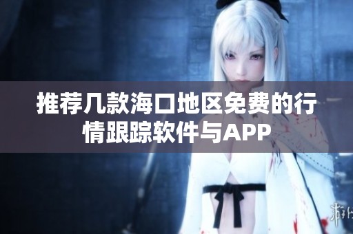 推荐几款海口地区免费的行情跟踪软件与APP
