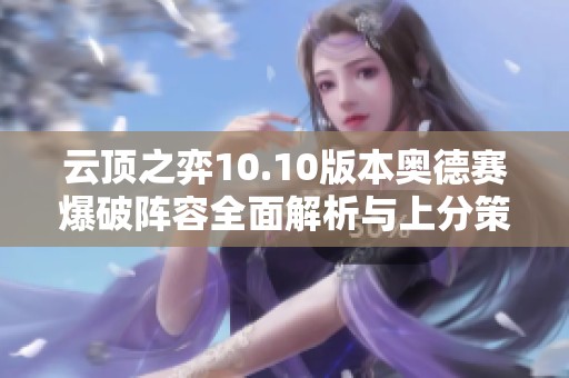 云顶之弈10.10版本奥德赛爆破阵容全面解析与上分策略分享
