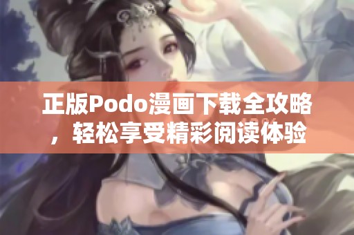 正版Podo漫画下载全攻略，轻松享受精彩阅读体验