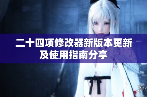 二十四项修改器新版本更新及使用指南分享