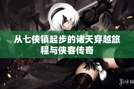 从七侠镇起步的诸天穿越旅程与侠客传奇