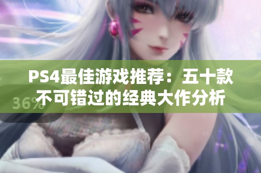 PS4最佳游戏推荐：五十款不可错过的经典大作分析