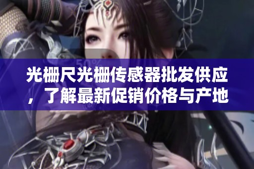 光栅尺光栅传感器批发供应，了解最新促销价格与产地信息
