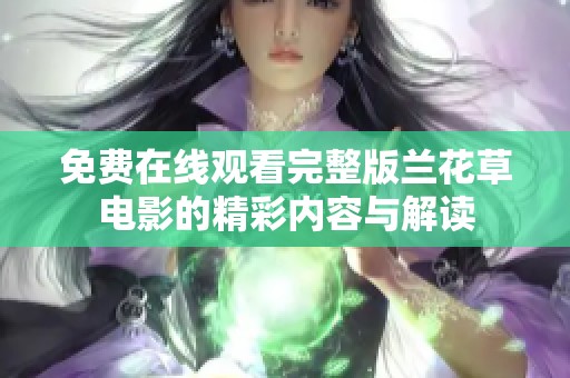 免费在线观看完整版兰花草电影的精彩内容与解读