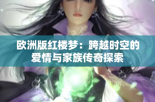 欧洲版红楼梦：跨越时空的爱情与家族传奇探索