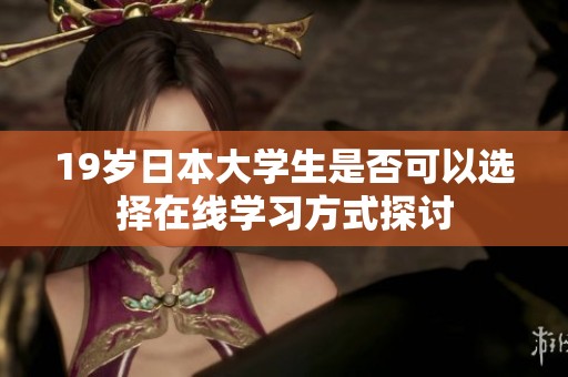 19岁日本大学生是否可以选择在线学习方式探讨