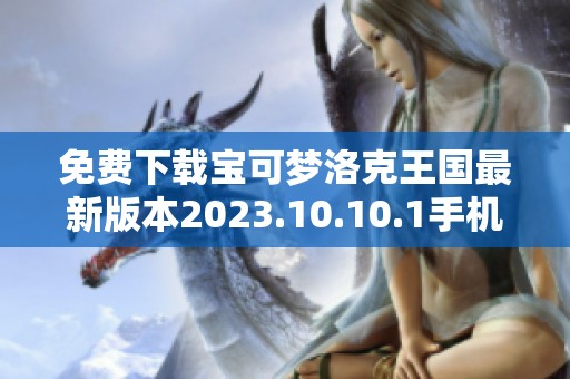 免费下载宝可梦洛克王国最新版本2023.10.10.1手机版