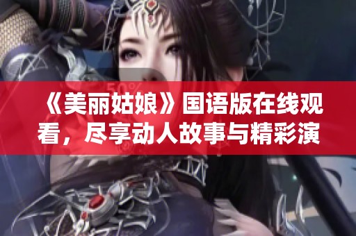 《美丽姑娘》国语版在线观看，尽享动人故事与精彩演绎