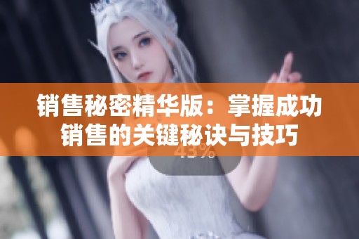 销售秘密精华版：掌握成功销售的关键秘诀与技巧