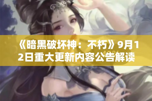 《暗黑破坏神：不朽》9月12日重大更新内容公告解读