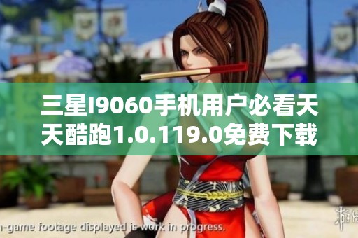 三星I9060手机用户必看天天酷跑1.0.119.0免费下载指南
