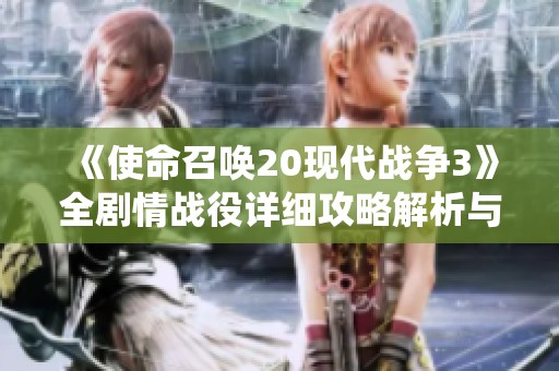 《使命召唤20现代战争3》全剧情战役详细攻略解析与图文指南