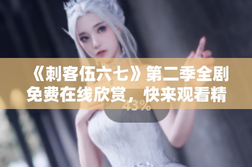 《刺客伍六七》第二季全剧免费在线欣赏，快来观看精彩内容！