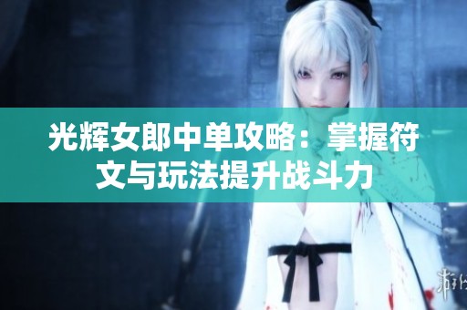 光辉女郎中单攻略：掌握符文与玩法提升战斗力