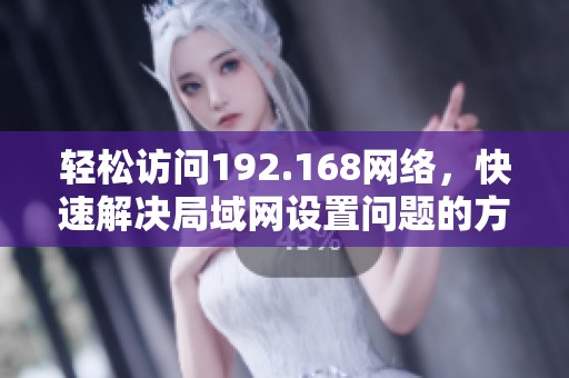 轻松访问192.168网络，快速解决局域网设置问题的方法