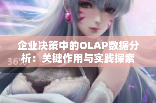 企业决策中的OLAP数据分析：关键作用与实践探索