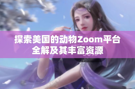 探索美国的动物Zoom平台全解及其丰富资源