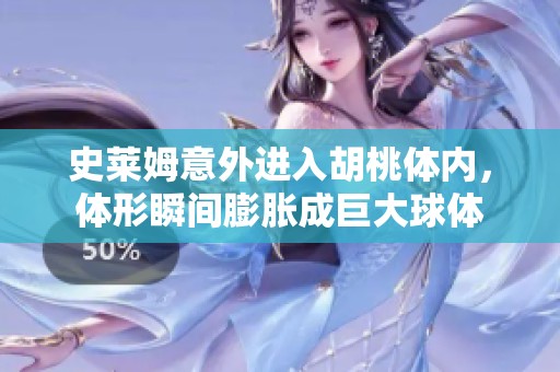 史莱姆意外进入胡桃体内，体形瞬间膨胀成巨大球体