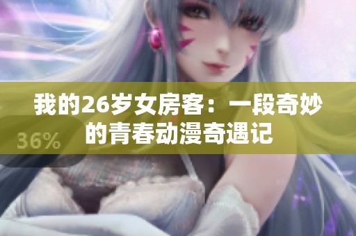 我的26岁女房客：一段奇妙的青春动漫奇遇记