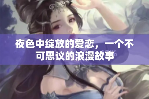 夜色中绽放的爱恋，一个不可思议的浪漫故事