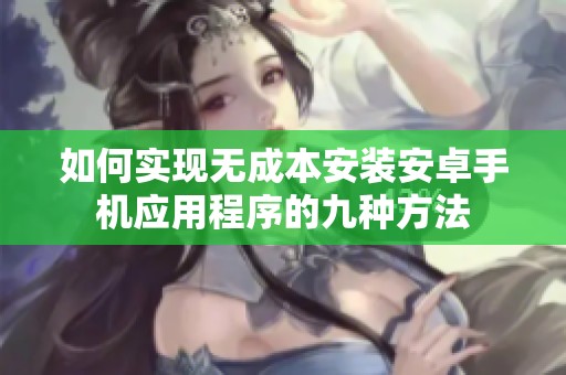 如何实现无成本安装安卓手机应用程序的九种方法