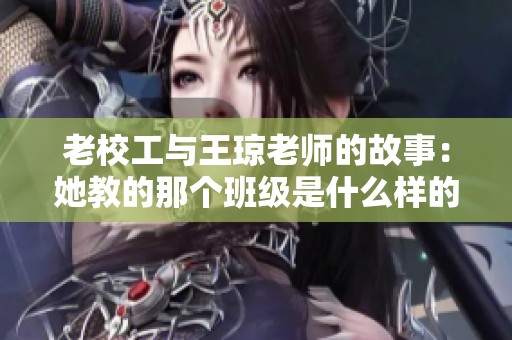 老校工与王琼老师的故事：她教的那个班级是什么样的？