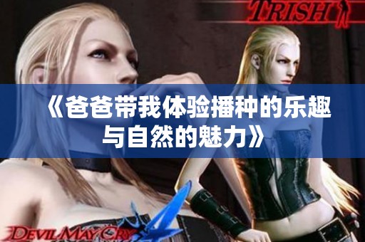 《爸爸带我体验播种的乐趣与自然的魅力》