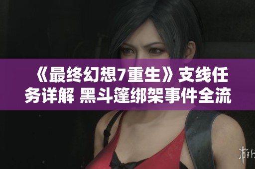 《最终幻想7重生》支线任务详解 黑斗篷绑架事件全流程攻略