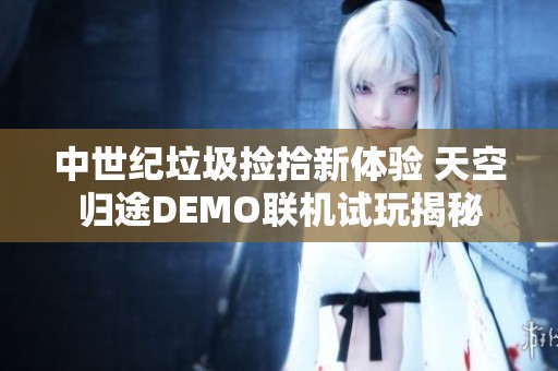 中世纪垃圾捡拾新体验 天空归途DEMO联机试玩揭秘
