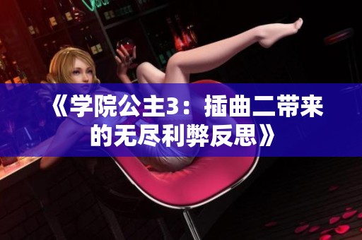 《学院公主3：插曲二带来的无尽利弊反思》