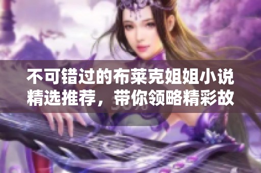 不可错过的布莱克姐姐小说精选推荐，带你领略精彩故事
