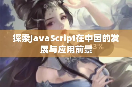 探索JavaScript在中国的发展与应用前景