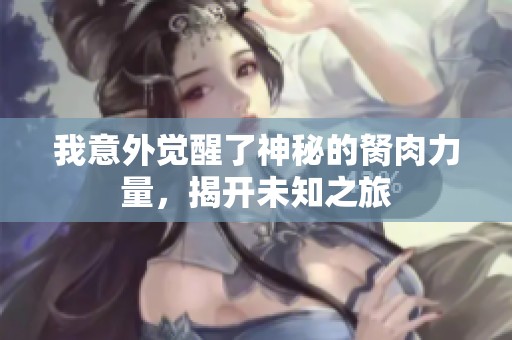 我意外觉醒了神秘的胬肉力量，揭开未知之旅