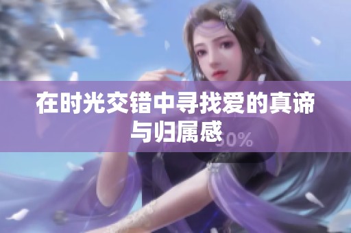 在时光交错中寻找爱的真谛与归属感