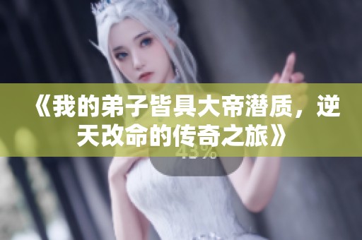 《我的弟子皆具大帝潜质，逆天改命的传奇之旅》