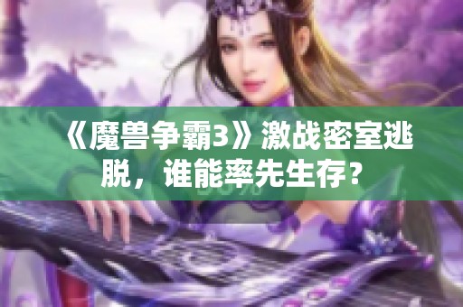 《魔兽争霸3》激战密室逃脱，谁能率先生存？