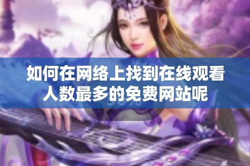 如何在网络上找到在线观看人数最多的免费网站呢