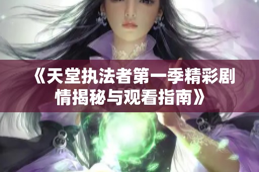 《天堂执法者第一季精彩剧情揭秘与观看指南》