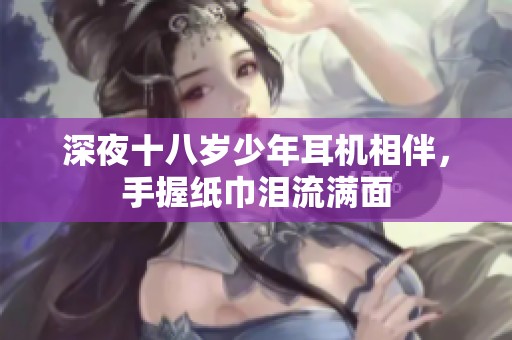 深夜十八岁少年耳机相伴，手握纸巾泪流满面