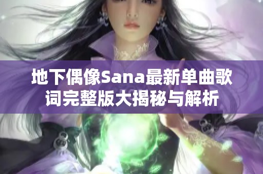 地下偶像Sana最新单曲歌词完整版大揭秘与解析