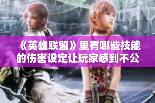 《英雄联盟》里有哪些技能的伤害设定让玩家感到不公平