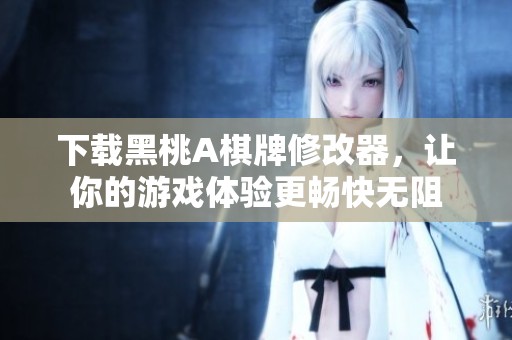 下载黑桃A棋牌修改器，让你的游戏体验更畅快无阻